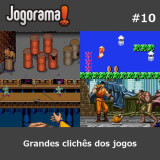 JogoramaCast 10 - Grandes clichês dos jogos