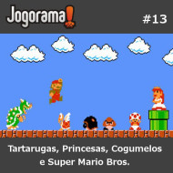JogoramaCast 13 - Tartarugas, Princesas, Cogumelos e Super Mario Bros